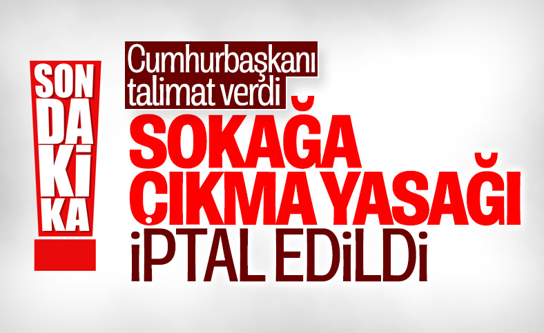 Cumhurbaşkanı Erdoğan sokağa çıkma yasağını iptal etti