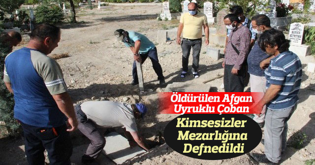 Öldürülen Afgan uyruklu çoban kimsesizler mezarlığına defnedildi