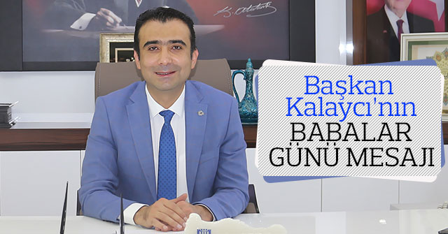 Başkan Kalaycı’nın Babalar Günü Mesajı