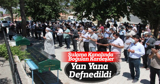 Sulama kanalında boğulan kardeşler yan yana defnedildi