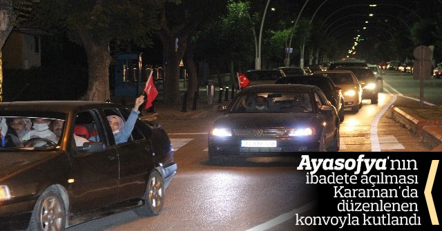 Ayasofya'nın ibadete açılması konvoyla kutlandı