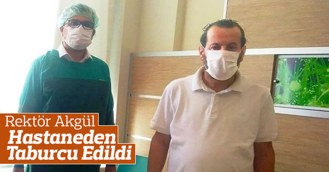 Rektör Akgül, Hastaneden Taburcu Edildi