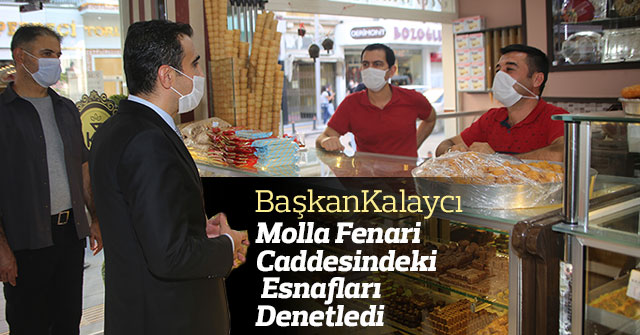 Başkan Kalaycı Molla Fenari Caddesindeki Esnafları Denetledi