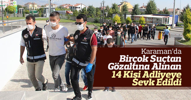 Birçok Suçtan Gözaltına Alınan 14 Kişi Adliyeye Sevk Edildi