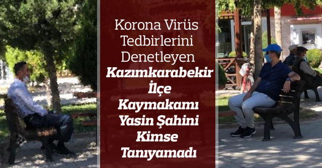 Korona virüs tedbirlerini denetleyen kaymakamı kimse tanıyamadı