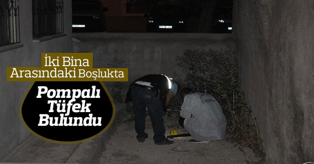 İki Bina Arasındaki Boşlukta Pompalı Tüfek Bulundu