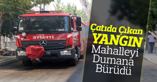 Çatıda Çıkan Yangın Mahalleyi Dumana Bürüdü