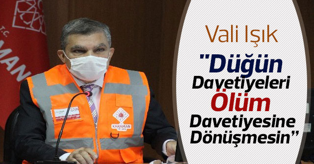 Vali Işık: "Düğün davetiyeleri ölüm davetiyesine dönüşmesin”