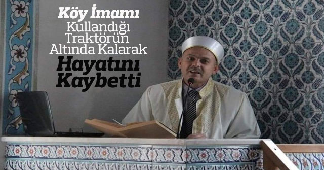 Köy imamı kullandığı traktörün altında kalarak hayatını kaybetti