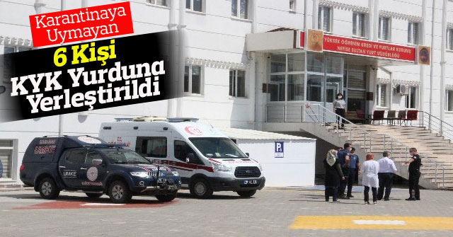 Karantinaya Uymayan 6 Kişi KYK Yurduna Yerleştirildi