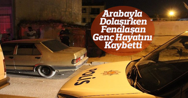 Arabayla dolaşırken fenalaşan genç hayatını kaybetti