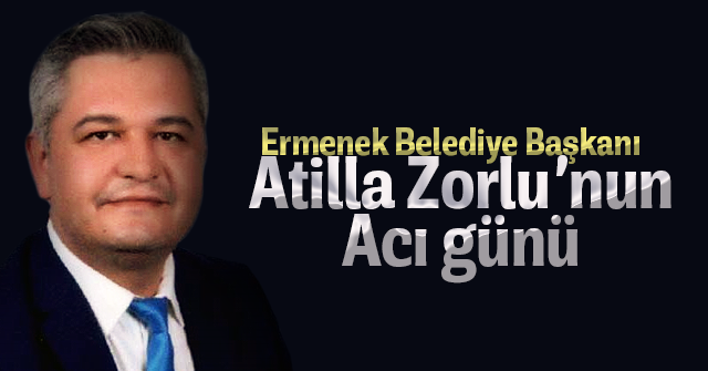 Atilla Zorlu nun acı günü