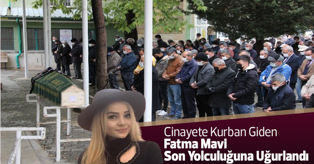 Cinayete Kurban Giden Fatma Mavi, Son Yolculuğuna Uğurlandı