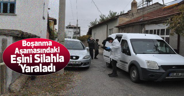 Karaman'da bir kişi tartıştığı karısını silahla vurdu