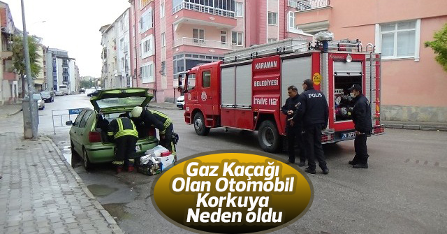 Gaz kaçağı olan otomobil korkuya neden oldu