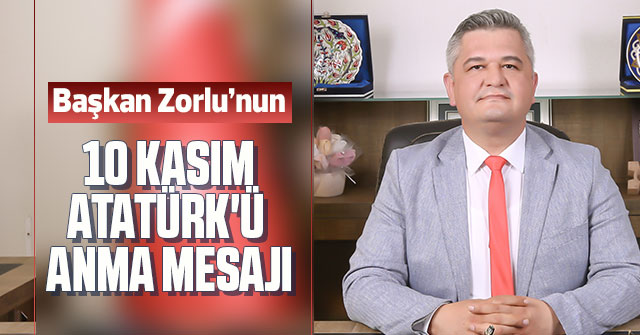 Belediye Başkanı Atila Zorlu’nun 10 Kasım Mesajı