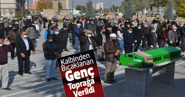 Kalbinden Bıçaklanan Genç Toprağa Verildi