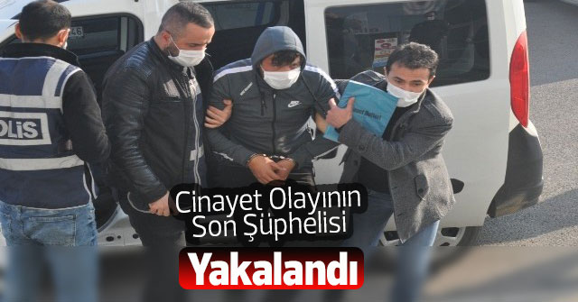 Cinayet Olayının  Son Şüphelisi Yakalandı