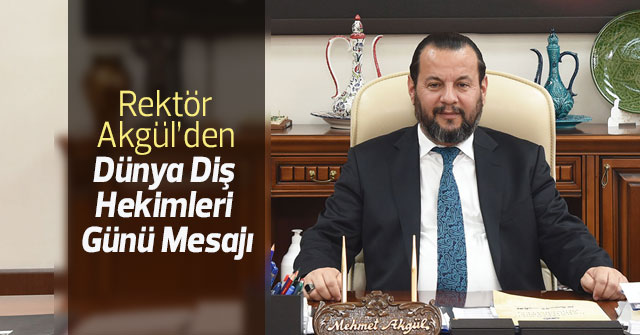 Rektör Akgül’den Dünya Diş Hekimleri Günü Mesajı