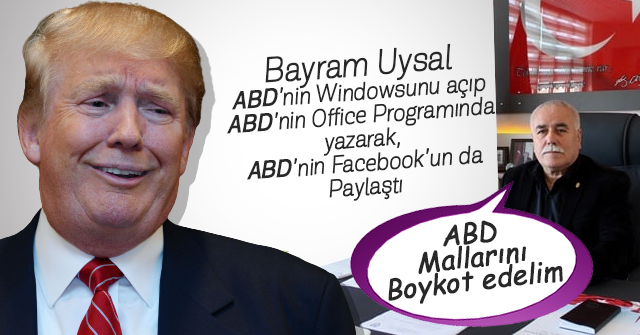 Bayram Uysal ABD Mallarını boykot edelim dedi.