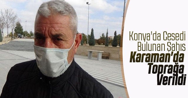 Konya'da Cesedi Bulunan Şahıs Karaman'da Toprağa Verildi