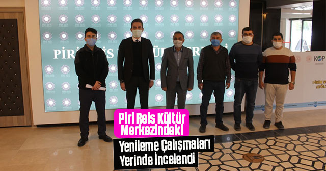 Piri Reis Kültür Merkezindeki Çalışmalar Yerinde İncelendi