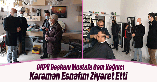 CHP İl Başkanı Kağnıcı Esnafı Ziyaret Etti