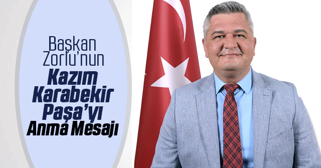 Başkan Zorlu’nun Kazım Karabekir Paşa’yı Anma Mesajı