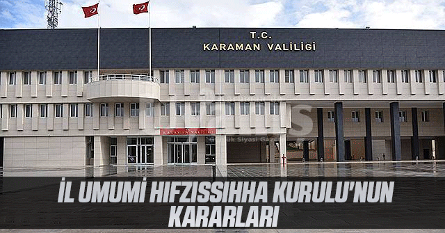 Karaman İl Umumi Hıfzıssıhha Kurulu'ndan Yeni Kararlar