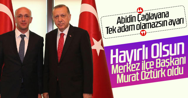 Murat Öztürk Merkez İlçe Başkanı Oldu