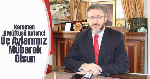 Karaman İl Müftüsü Ketenci Üç Aylarımız Mübarek Olsun