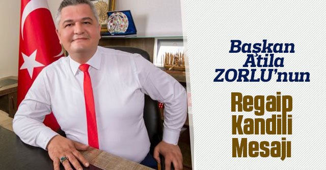 Belediye Başkanı Atila Zorlu’nun Regaip Kandili Mesajı