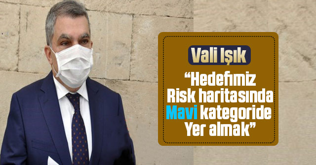 Vali Işık: “Hedefimiz risk haritasında mavi kategoride yer almak”