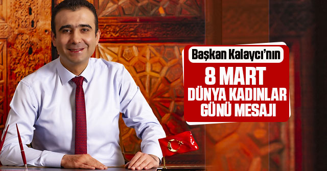 Başkan Kalaycı’nın 8 Mart Dünya Kadınlar Günü Mesajı