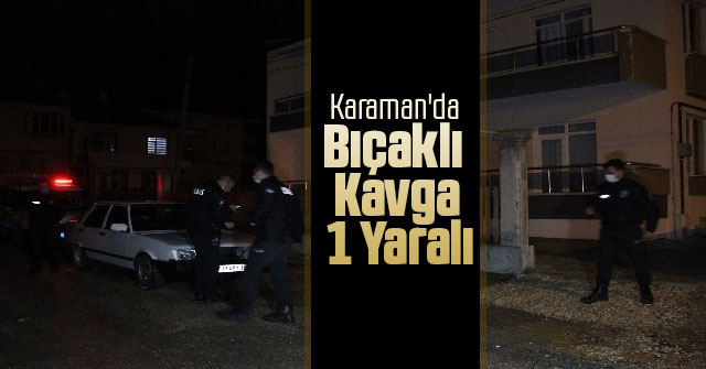 Karaman'da bıçaklı kavga: 1 yaralı