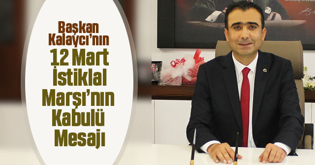 Başkan Kalaycı’nın 12 Mart İstiklal Marşı’nın Kabulü Mesajı