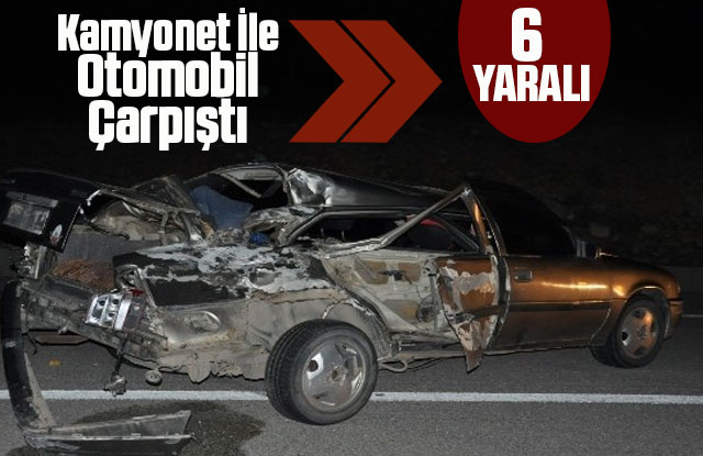 Kamyonet ile otomobil çarpıştı: 6 yaralı