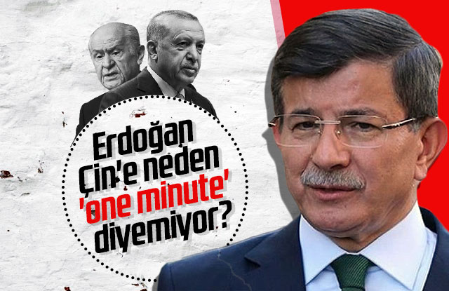 Davutoğlu: Erdoğan Çin'e neden 'one minute' diyemiyor?
