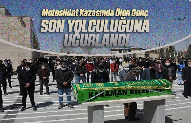 Motosiklet kazasında ölen genç toprağa verildi