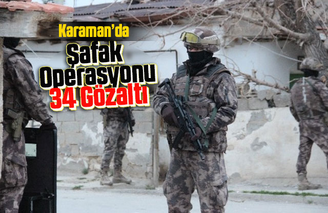 Karaman Şafak Operasyonu: 34 Gözaltı