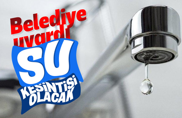 Belediyeden su kesintisi uyarısı