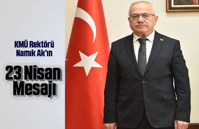 KMÜ Rektörü Namık Ak’ın 23 Nisan Mesajı