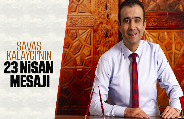 Belediye Başkanı Savaş Kalaycı'nın 23 Nisan Mesajı