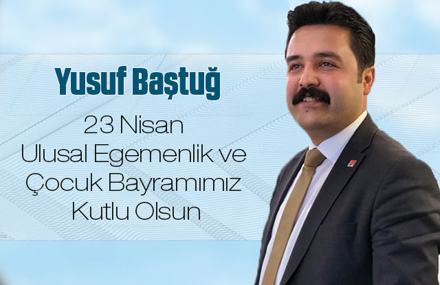 Yusuf Baştuğ'un 23 Nisan Kutlama Mesajı