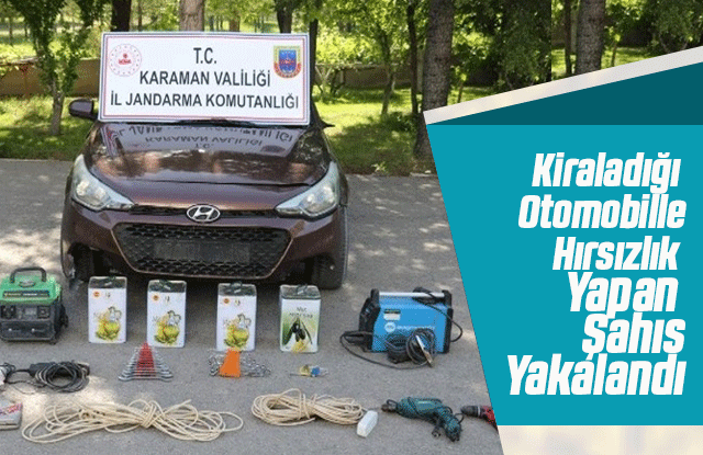 Kiralık otomobille köylerden ne bulduysa çaldı