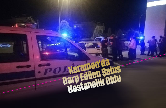 Karaman'da Darp Edilen Şahıs Hastanelik Oldu