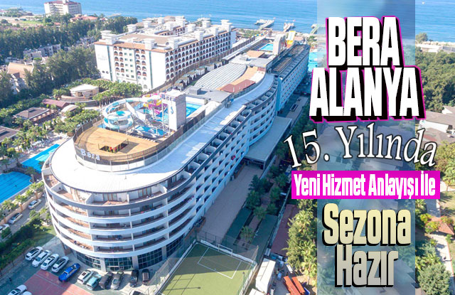 BERA ALANYA 15. Yılında Yeni Hizmet Anlayışı İle Sezona Hazır