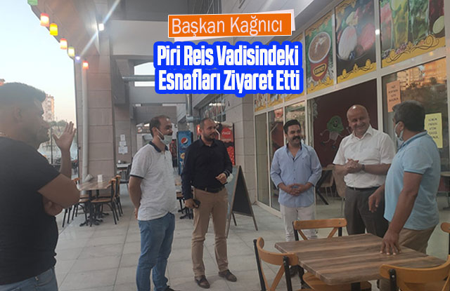 Başkan Kağnıcı Piri Reis Vadisindeki Esnafları Ziyaret Etti