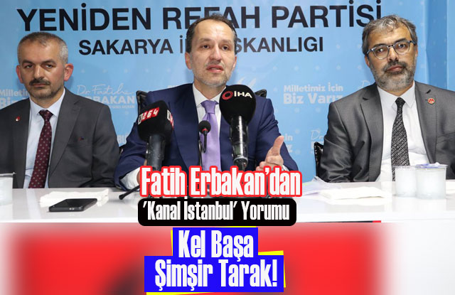 Erbakan'dan 'Kanal İstanbul' Yorumu: Kel Başa Şimşir Tarak!