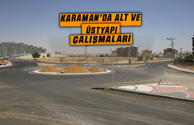 Karaman'da Alt Ve Üstyapı Çalışmaları